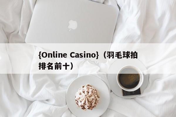 {Online Casino}(羽毛球拍排名前十)